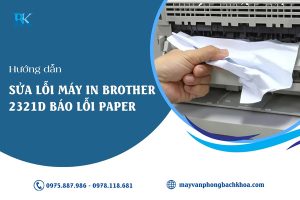 Hướng dẫn cách xử lý lỗi máy in Brother 2321D báo lỗi paper